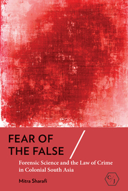 Fear of the False: Forensic Science and the Law of Crime in Colonial South Asia