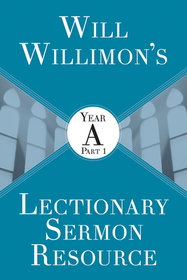 Will Willimon's Lectionary Sermon Resource: Year a Part 1