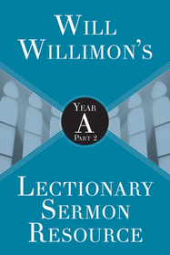 Will Willimon's Lectionary Sermon Resource: Year a Part 2
