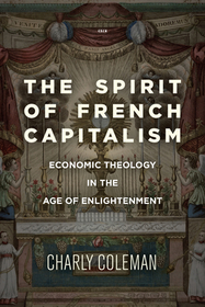 The Spirit of French Capitalism – Economic Theology in the Age of Enlightenment: Economic Theology in the Age of Enlightenment