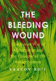 The Bleeding Wound ? The Soviet War in Afghanistan and the Collapse of the Soviet System: The Soviet War in Afghanistan and the Collapse of the Soviet System The Bleeding Wound ? The Soviet War in Afghanistan and the Collapse of the Soviet System: The Soviet War in Afghanistan and the Collapse of the Soviet System