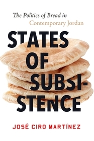 States of Subsistence – The Politics of Bread in Contemporary Jordan: The Politics of Bread in Contemporary Jordan