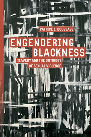 Engendering Blackness – Slavery and the Ontology of Sexual Violence: Slavery and the Ontology of Sexual Violence