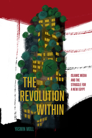 The Revolution Within ? Islamic Media and the Struggle for a New Egypt: Islamic Media and the Struggle for a New Egypt The Revolution Within ? Islamic Media and the Struggle for a New Egypt: Islamic Media and the Struggle for a New Egypt