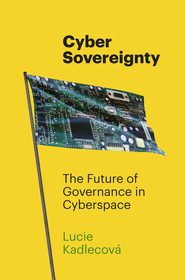 Cyber Sovereignty ? The Future of Governance in Cyberspace: The Future of Governance in Cyberspace Cyber Sovereignty ? The Future of Governance in Cyberspace: The Future of Governance in Cyberspace