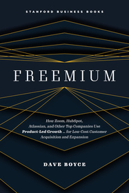 Freemium ? How Zoom, HubSpot, Atlassian, and Other Top Companies Use Product?Led Growth...for Low?Cost Customer Acquisition and Expansion: How Zoom, HubSpot, Atlassian, and Other Top Companies Use Product-Led Growth ? for Low-Cost Customer Acquisition and Expansion