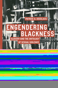 Engendering Blackness: Slavery and the Ontology of Sexual Violence