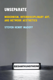 Unseparate: Modernism, Interdisciplinary Art, and Network Aesthetics