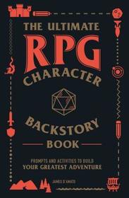 The Ultimate RPG Character Backstory Guide: Prompts and Activities to Create the Most Interesting Story for Your Character