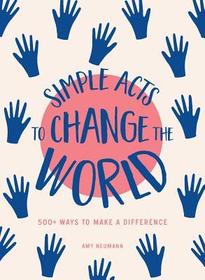 Simple Acts to Change the World: 500 Ways to Make a Difference Simple Acts to Change the World: 500 Ways to Make a Difference