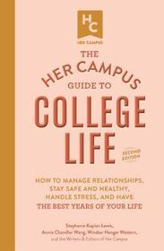The Her Campus Guide to College Life, Updated and Expanded Edition: How to Manage Relationships, Stay Safe and Healthy, Handle Stress, and Have the Be