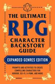 The Ultimate RPG Character Backstory Guide: Expanded Genres Edition: Prompts and Activities to Create Compelling Characters for Horror, Sci-Fi, X-Punk, and More