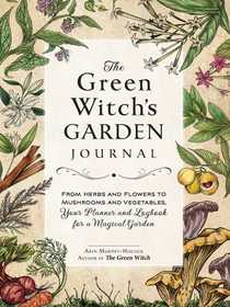 The Green Witch's Garden Journal: From Herbs and Flowers to Mushrooms and Vegetables, Your Planner and Logbook for a Magical Garden The Green Witch's Garden Journal: From Herbs and Flowers to Mushrooms and Vegetables, Your Planner and Logbook for a Magical Garden