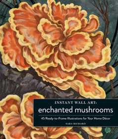 Instant Wall Art Enchanted Mushrooms: 45 Ready-to-Frame Illustrations for Your Home Décor Instant Wall Art Enchanted Mushrooms: 45 Ready-to-Frame Illustrations for Your Home Décor