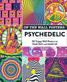 On the Wall Posters: Psychedelic: 30 Trippy Wall Posters to Tear Out and Hang Up