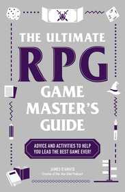 The Ultimate RPG Game Master's Guide: Advice and Tools to Help You Run Your Best Game Ever!