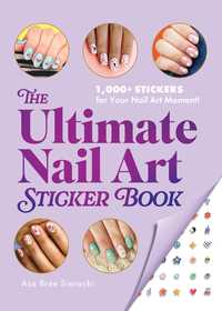 The Ultimate Nail Art Sticker Book: 1,000+ Stickers for Your Nail Art Moment! The Ultimate Nail Art Sticker Book: 1,000+ Stickers for Your Nail Art Moment!