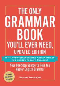 The Only Grammar Book You'll Ever Need, Updated Edition: Your One-Stop Source for Mastering English Grammar The Only Grammar Book You'll Ever Need, Updated Edition: Your One-Stop Source for Mastering English Grammar