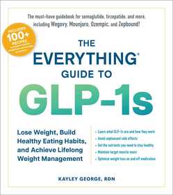 The Everything Guide to GLP-1s: Lose Weight, Build Healthy Eating Habits, and Achieve Lifelong Weight Management The Everything Guide to GLP-1s: Lose Weight, Build Healthy Eating Habits, and Achieve Lifelong Weight Management