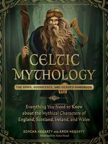 Celtic Mythology: The Gods, Goddesses, and Heroes Handbook