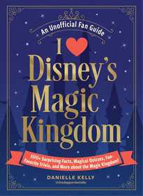 I Love Disney's Magic Kingdom: 100+ Surprising Facts, Magical Quizzes, Fan-Favorite Trivia, and More about Disney's Magic Kingdom! I Love Disney's Magic Kingdom: 100+ Surprising Facts, Magical Quizzes, Fan-Favorite Trivia, and More about Disney's Magic Kingdom!