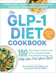 The GLP-1 Diet Cookbook: 150 Nutritious, Protein-Packed Recipes to Support Weight Loss, Maintain Muscle, and Help You Feel Your Best!