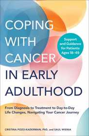 Coping with Cancer in Early Adulthood: From Diagnosis to Treatment to Day-to-Day Life Changes, Navigating Your Cancer Journey Coping with Cancer in Early Adulthood: From Diagnosis to Treatment to Day-to-Day Life Changes, Navigating Your Cancer Journey