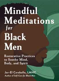 Mindful Meditations for Black Men: Restorative Practices to Soothe Mind, Body, and Spirit