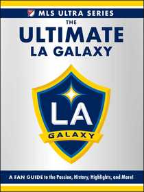 The Ultimate LA Galaxy: A Fan Guide to the Passion, History, Highlights, and More!
