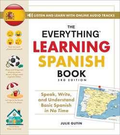 The Everything Learning Spanish Book, 3rd Edition: Speak, Write, and Understand Basic Spanish in No Time The Everything Learning Spanish Book, 3rd Edition: Speak, Write, and Understand Basic Spanish in No Time