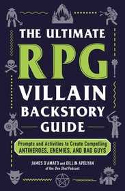The Ultimate RPG Villain Backstory Guide: Prompts and Activities to Create Compelling Antiheroes, Enemies, and Bad Guys