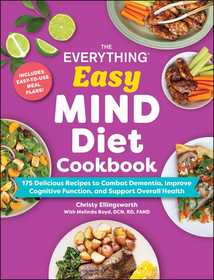 The Everything Easy MIND Diet Cookbook: 175 Delicious Recipes to Combat Dementia, Improve Cognitive Function, and Support Overall Health