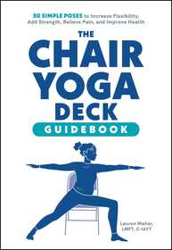 The Chair Yoga Deck: 50 Simple Poses to Increase Flexibility, Add Strength, Relieve Pain, and Improve Health