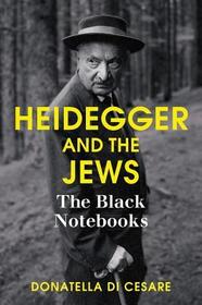 Heidegger and the Jews ? The Black Notebooks: The Black Notebooks