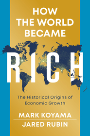 How the World Became Rich: The Historical Origins of Economic Growth How the World Became Rich: The Historical Origins of Economic Growth
