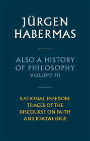 Also a History of Philosophy, Volume 3: Rational F reedom. Traces of the Discourse on Faith and Knowl edge
