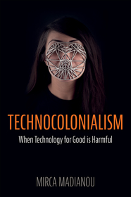 Technocolonialism – When Technology for Good is Harmful: When Technology for Good is Harmful