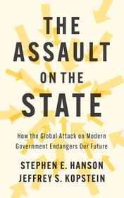 The Assault on the State: How the Global Attack on Modern Government Endangers Our Future The Assault on the State: How the Global Attack on Modern Government Endangers Our Future