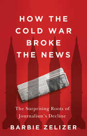 How the Cold War Broke the News: The Surprising Ro ots of Journalism′s Decline: The Surprising Roots of Journalism′s Decline How the Cold War Broke the News: The Surprising Ro ots of Journalism′s Decline: The Surprising Roots of Journalism′s Decline
