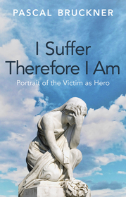 I Suffer Therefore I Am: Portrait of the Victim as  Hero: Portrait of the Victim as Hero