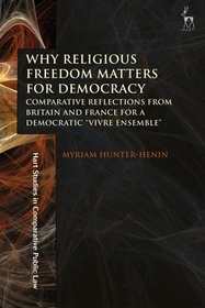 Why Religious Freedom Matters for Democracy: Comparative Reflections from Britain and France for a Democratic Why Religious Freedom Matters for Democracy: Comparative Reflections from Britain and France for a Democratic