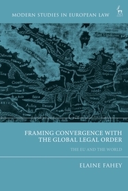 Framing Convergence with the Global Legal Order: The EU and the World Framing Convergence with the Global Legal Order: The EU and the World