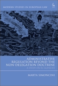 Administrative Regulation Beyond the Non-Delegation Doctrine: A Study on EU Agencies Administrative Regulation Beyond the Non-Delegation Doctrine: A Study on EU Agencies