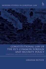 Constitutional Law of the EU?s Common Foreign and Security Policy: Competence and Institutions in External Relations Constitutional Law of the EU?s Common Foreign and Security Policy: Competence and Institutions in External Relations