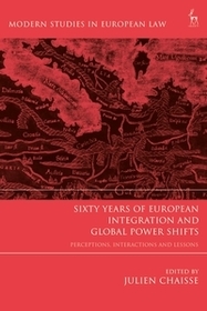 Sixty Years of European Integration and Global Power Shifts: Perceptions, Interactions and Lessons Sixty Years of European Integration and Global Power Shifts: Perceptions, Interactions and Lessons