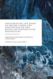 Implementing the Right to Decide under the Convention on the Rights of Persons with Disabilities: Supporting the Legal Capacity of All Persons with Disabilities