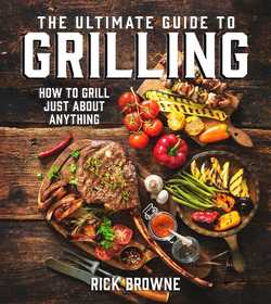 The Ultimate Guide to Grilling: How to Grill Just about Anything