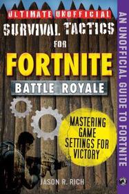 Ultimate Unofficial Survival Tactics for Fortniters: Mastering Game Settings for Victory: Mastering Game Settings for Victory