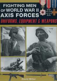 Fighting Men of World War II - Axis Forces: Uniforms, Equipment, and Weapons Fighting Men of World War II - Axis Forces: Uniforms, Equipment, and Weapons
