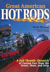Great American Hot Rods: A Full Throttle Chronicle of Custom Cars from the Street, Show, and Strip Great American Hot Rods: A Full Throttle Chronicle of Custom Cars from the Street, Show, and Strip